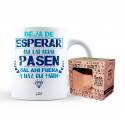 Taza – Deja de esperar que las cosas pasen, sal ahi fuera y haz que pasen